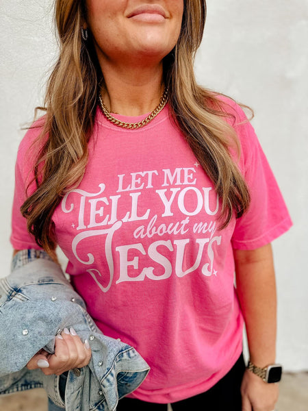 Let Me Tell You About My Jesus Tee