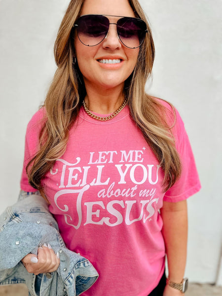 Let Me Tell You About My Jesus Tee